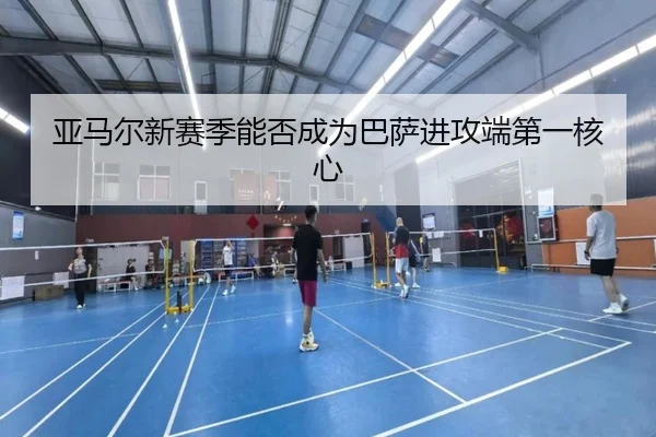 亚马尔新赛季能否成为巴萨进攻端第一核心